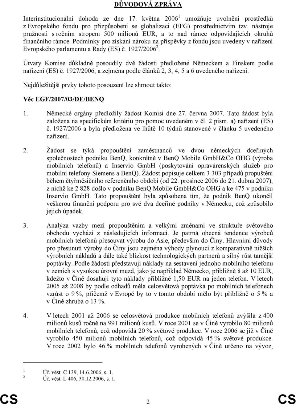 Podmínky pro získání nároku na příspěvky z fondu jsou uvedeny v nařízení Evropského parlamentu a Rady (ES) č. 1927/2006 2.