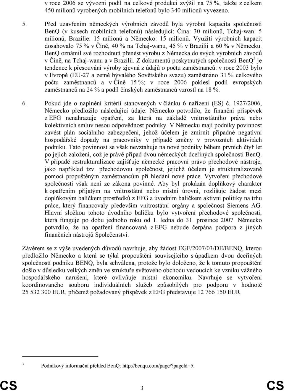 milionů. Využití výrobních kapacit dosahovalo 75 % v Číně, 40 % na Tchaj-wanu, 45 % v Brazílii a 60 % v Německu.