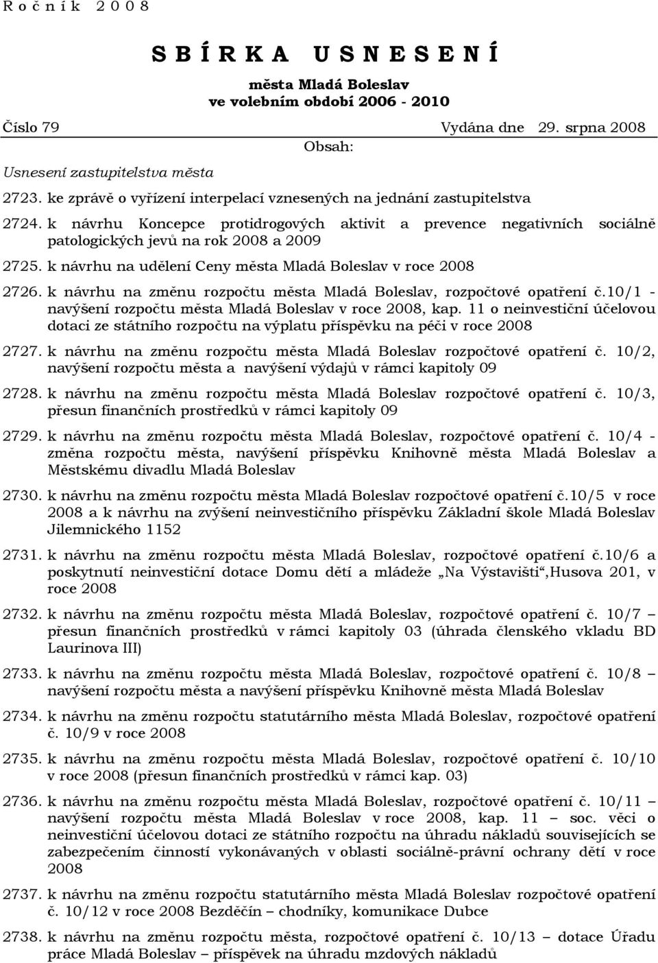 k návrhu na udělení Ceny města Mladá Boleslav v roce 2008 2726. k návrhu na změnu rozpočtu města Mladá Boleslav, rozpočtové opatření č.10/1 - navýšení rozpočtu města Mladá Boleslav v roce 2008, kap.