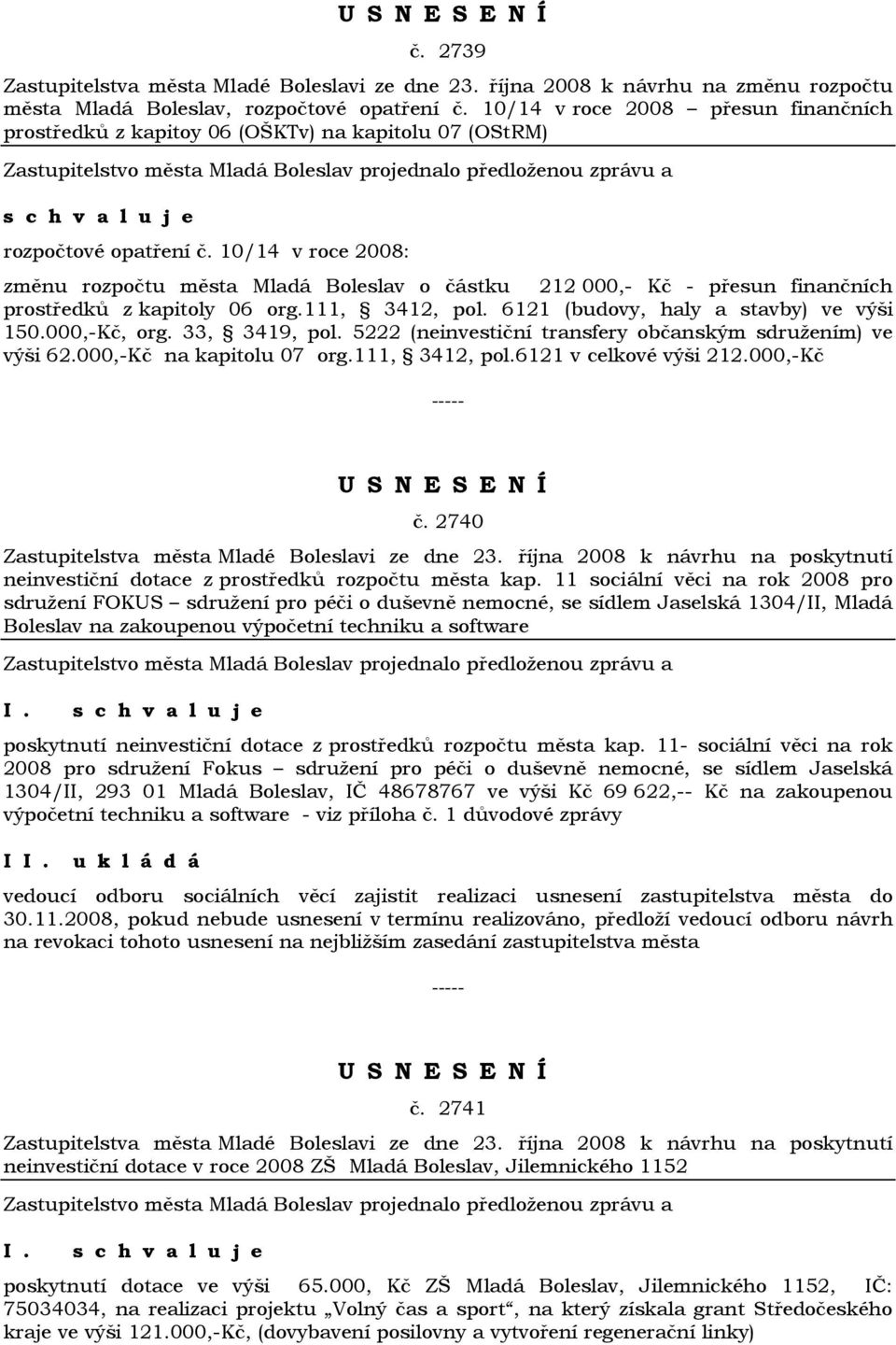 33, 3419, pol. 5222 (neinvestiční transfery občanským sdružením) ve výši 62.000,-Kč na kapitolu 07 org.111, 3412, pol.6121 v celkové výši 212.000,-Kč č.