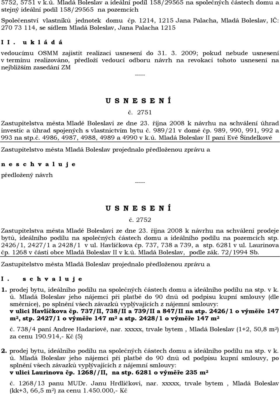 . 3. 2009; pokud nebude usnesení v termínu realizováno, předloží vedoucí odboru návrh na revokaci tohoto usnesení na nejbližším zasedání ZM č. 2751 Zastupitelstva města Mladé Boleslavi ze dne 23.