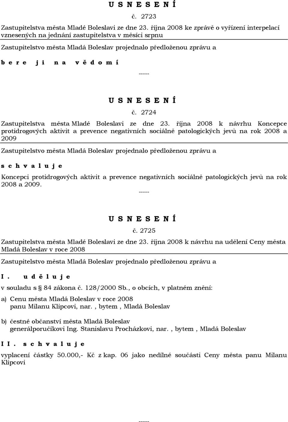 října 2008 k návrhu Koncepce protidrogových aktivit a prevence negativních sociálně patologických jevů na rok 2008 a 2009 Koncepci protidrogových aktivit a prevence negativních sociálně patologických