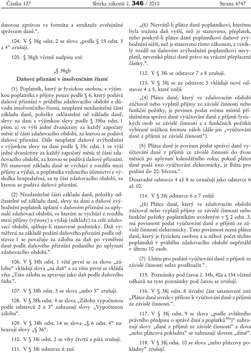 zdaňovacího období z důvodu insolvenčního řízení, neuplatní nezdanitelné části základu daně, položky odčitatelné od základu daně, slevy na dani s výjimkou slevy podle 35ba odst. 1 písm.