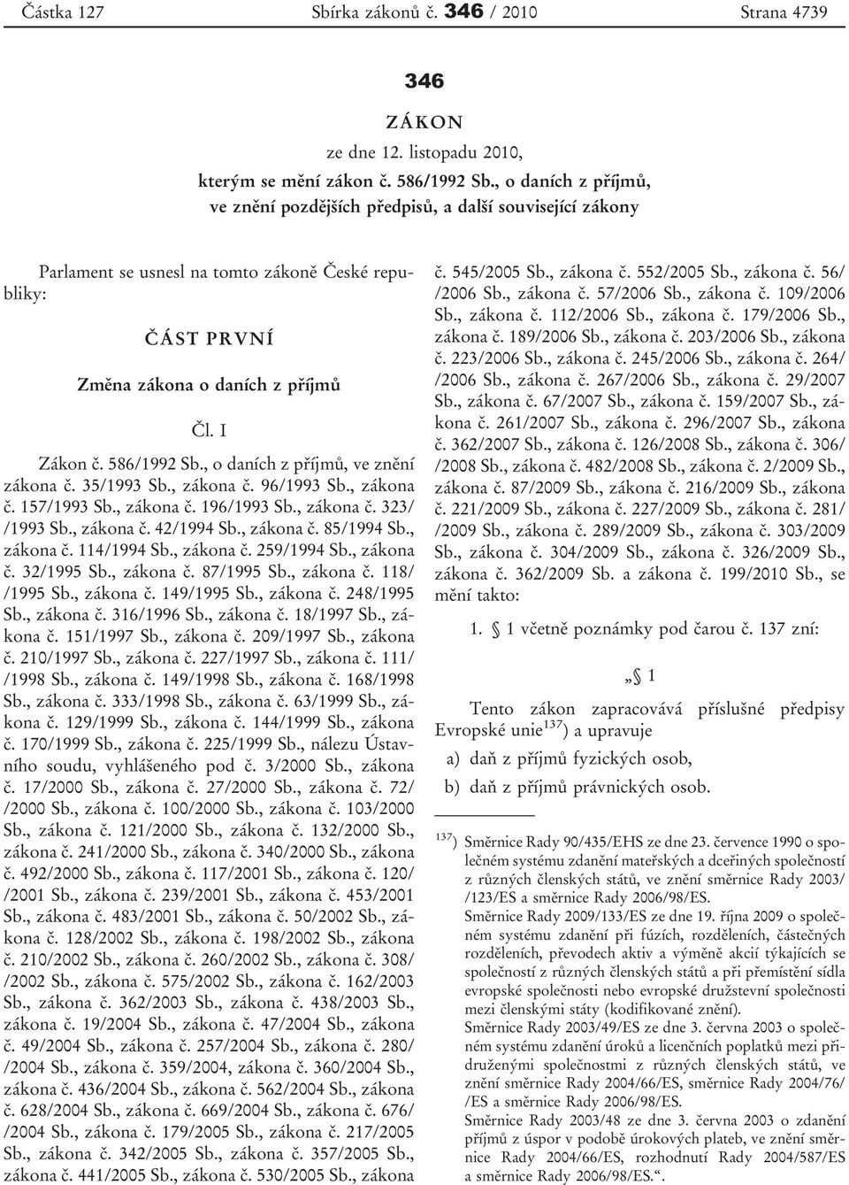 , o daních z příjmů, ve znění zákona č. 35/1993 Sb., zákona č. 96/1993 Sb., zákona č. 157/1993 Sb., zákona č. 196/1993 Sb., zákona č. 323/ /1993 Sb., zákona č. 42/1994 Sb., zákona č. 85/1994 Sb.