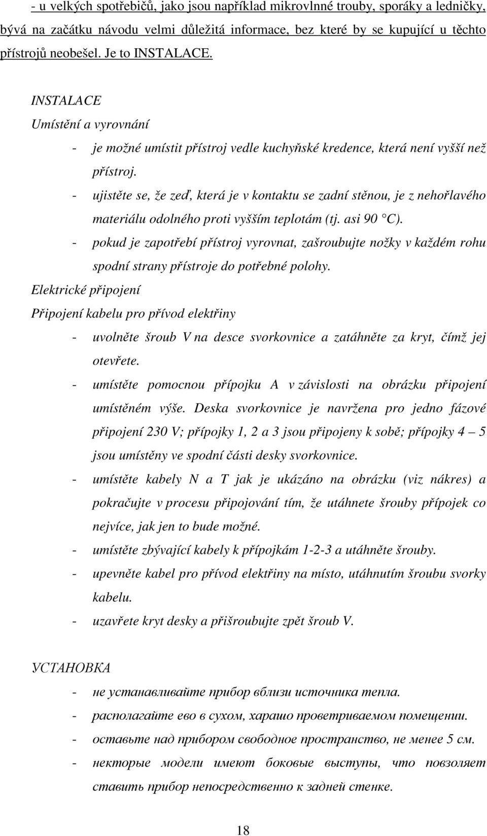 - ujistěte se, že zeď, která je v kontaktu se zadní stěnou, je z nehořlavého materiálu odolného proti vyšším teplotám (tj. asi 90 C).