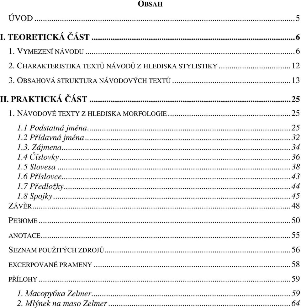 ..32 1.3. Zájmena...34 1.4 Číslovky...36 1.5 Slovesa...38 1.6 Příslovce...43 1.7 Předložky...44 1.8 Spojky...45 ZÁVĚR...48 РЕЗЮМЕ.