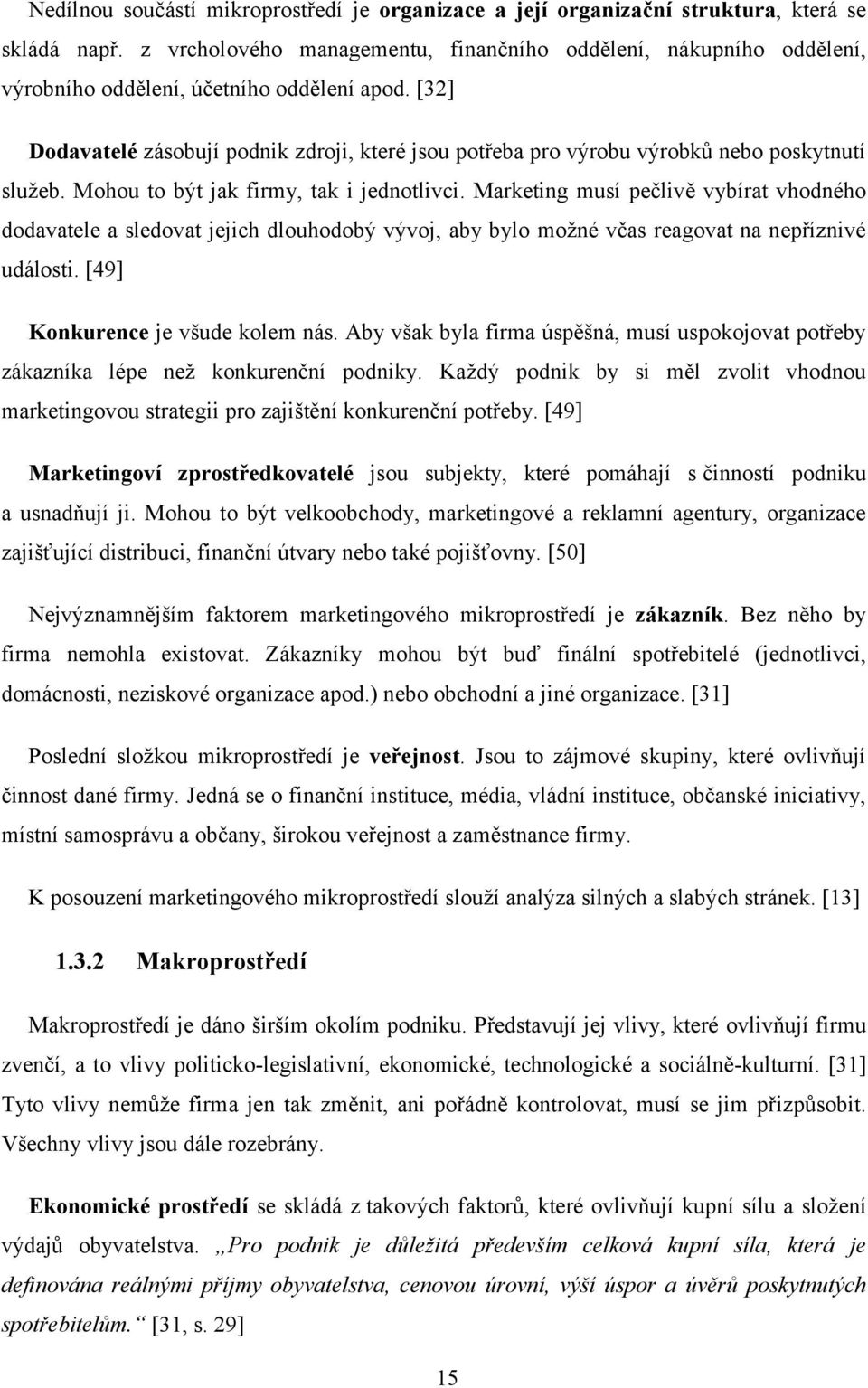 [32] Dodavatelé zásobují podnik zdroji, které jsou potřeba pro výrobu výrobků nebo poskytnutí sluţeb. Mohou to být jak firmy, tak i jednotlivci.