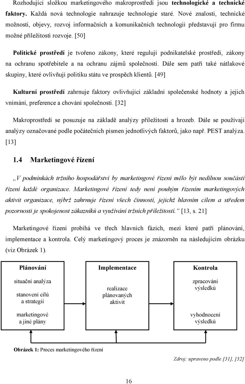 [50] Politické prostředí je tvořeno zákony, které regulují podnikatelské prostředí, zákony na ochranu spotřebitele a na ochranu zájmů společnosti.