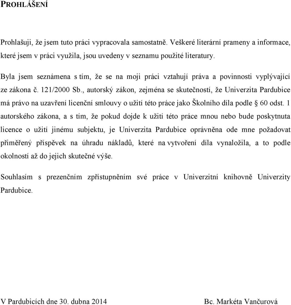 , autorský zákon, zejména se skutečností, ţe Univerzita Pardubice má právo na uzavření licenční smlouvy o uţití této práce jako Školního díla podle 60 odst.