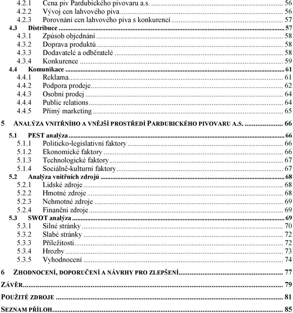 .. 65 5 ANALÝZA VNITŘNÍHO A VNĚJŠÍ PROSTŘEDÍ PARDUBICKÉHO PIVOVARU A.S.... 66 5.1 PEST analýza... 66 5.1.1 Politicko-legislativní faktory... 66 5.1.2 Ekonomické faktory... 66 5.1.3 Technologické faktory.