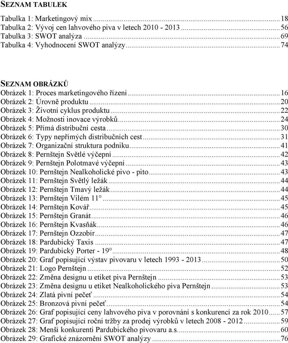 .. 24 Obrázek 5: Přímá distribuční cesta... 30 Obrázek 6: Typy nepřímých distribučních cest... 31 Obrázek 7: Organizační struktura podniku... 41 Obrázek 8: Pernštejn Světlé výčepní.