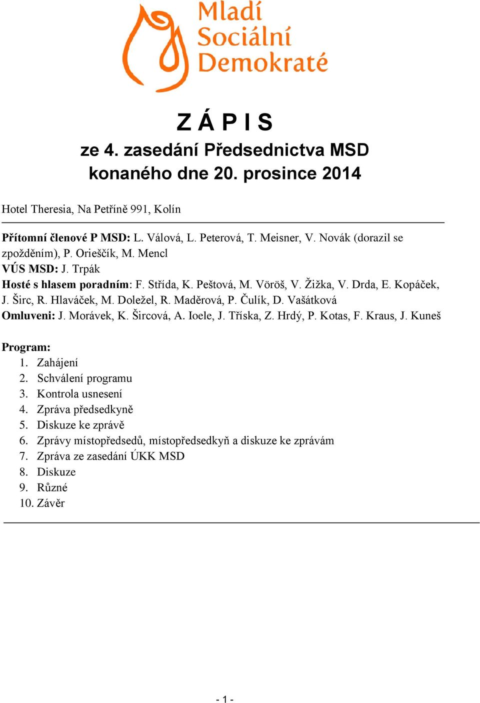 Doležel, R. Maděrová, P. Čulík, D. Vašátková Omluveni: J. Morávek, K. Šircová, A. Ioele, J. Tříska, Z. Hrdý, P. Kotas, F. Kraus, J. Kuneš Program: 1. Zahájení 2. Schválení programu 3.