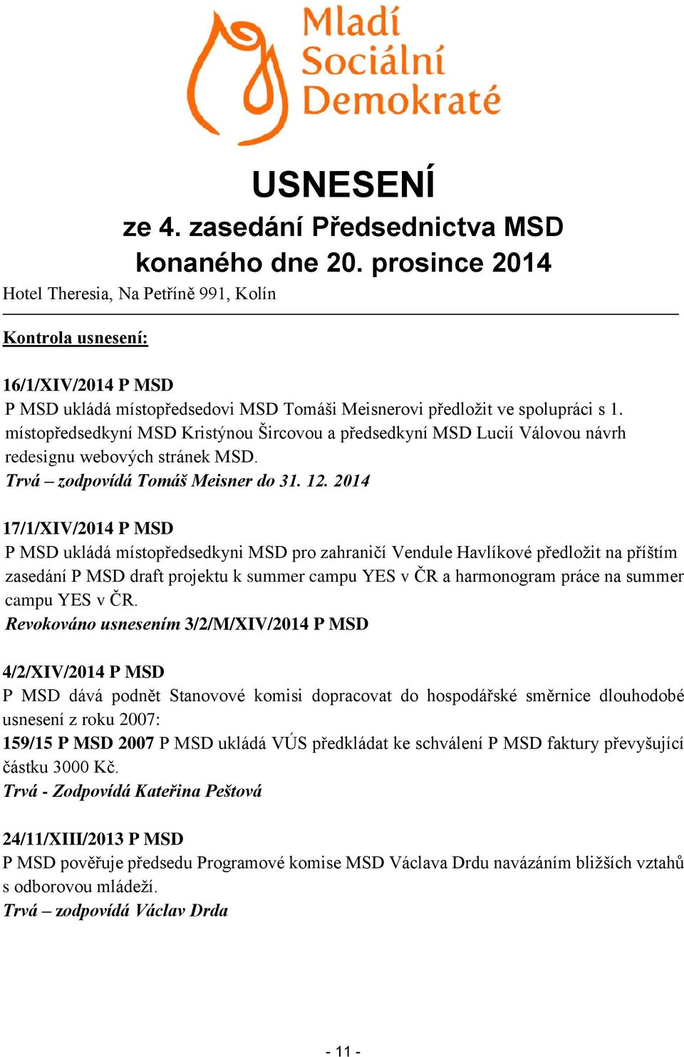 místopředsedkyní MSD Kristýnou Šircovou a předsedkyní MSD Lucií Válovou návrh redesignu webových stránek MSD. Trvá zodpovídá Tomáš Meisner do 31. 12.