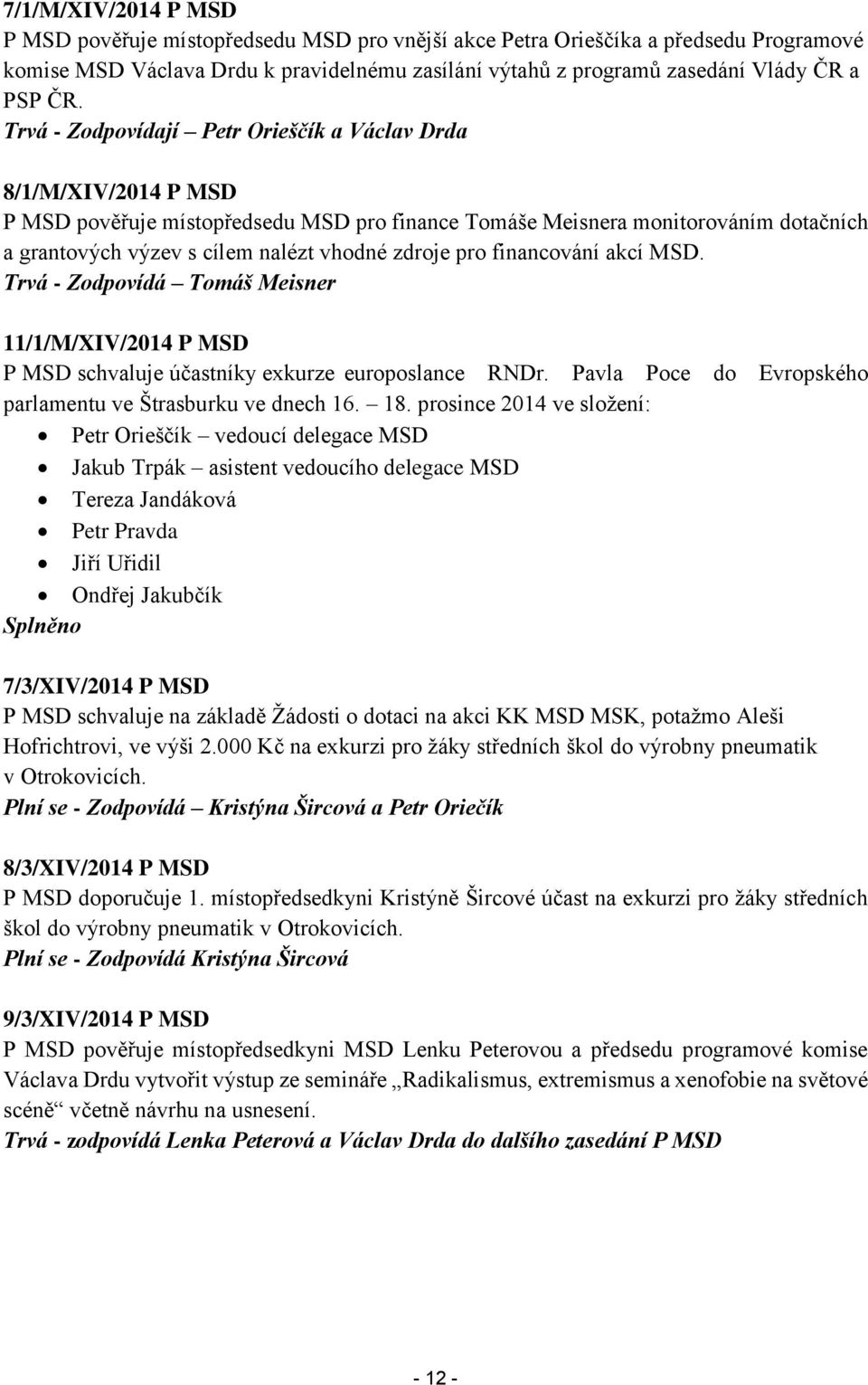 zdroje pro financování akcí MSD. Trvá - Zodpovídá Tomáš Meisner 11/1/M/XIV/2014 P MSD P MSD schvaluje účastníky exkurze europoslance RNDr.