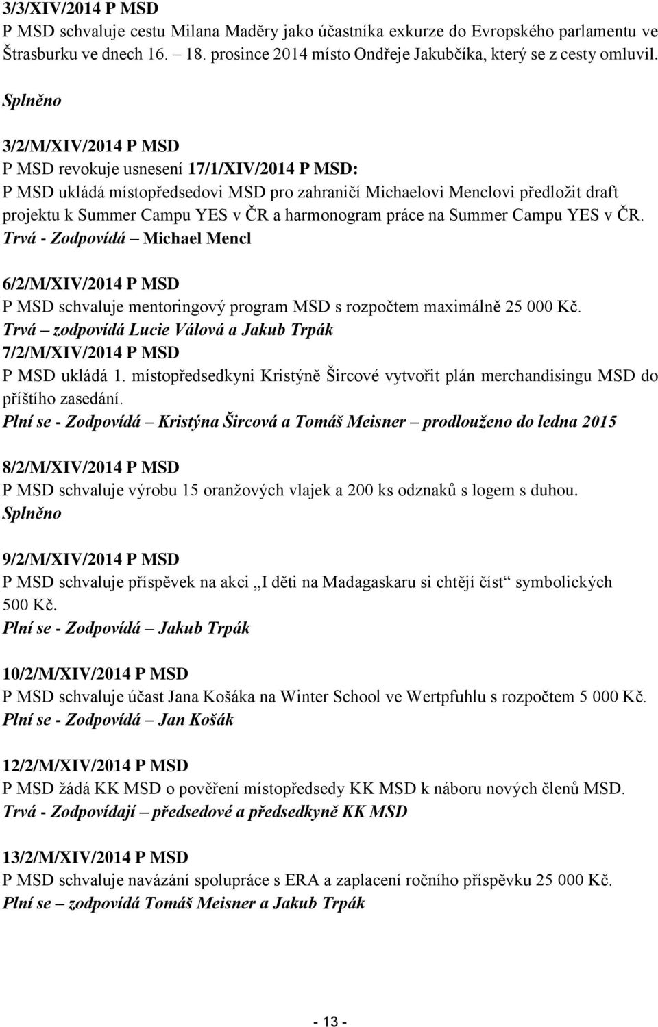 harmonogram práce na Summer Campu YES v ČR. Trvá - Zodpovídá Michael Mencl 6/2/M/XIV/2014 P MSD P MSD schvaluje mentoringový program MSD s rozpočtem maximálně 25 000 Kč.