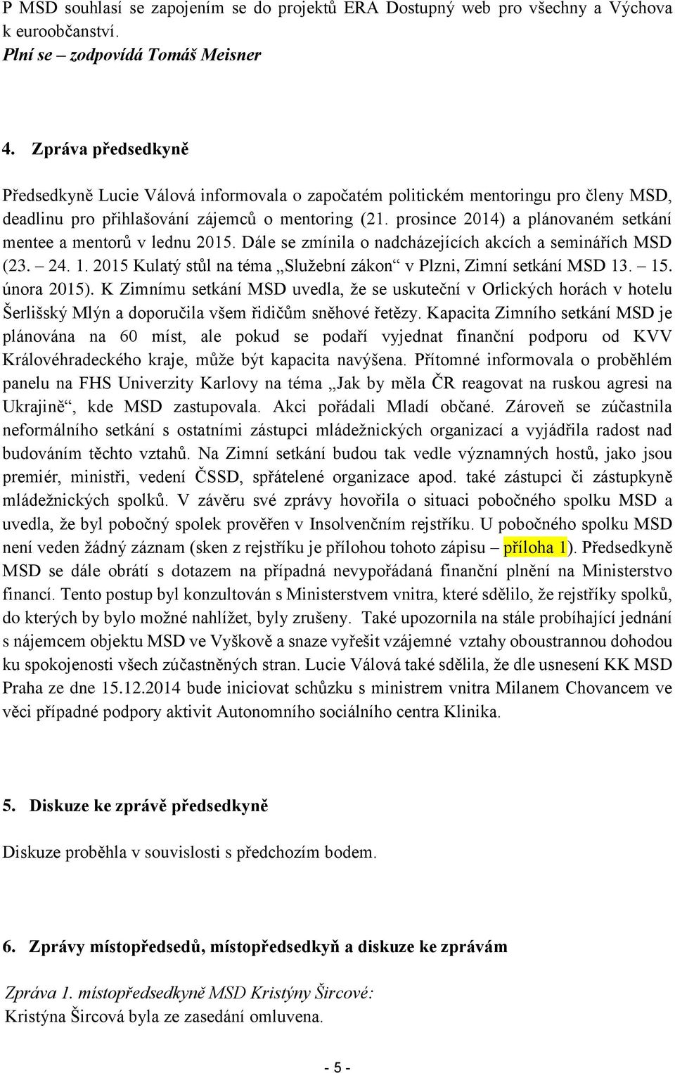 prosince 2014) a plánovaném setkání mentee a mentorů v lednu 2015. Dále se zmínila o nadcházejících akcích a seminářích MSD (23. 24. 1.