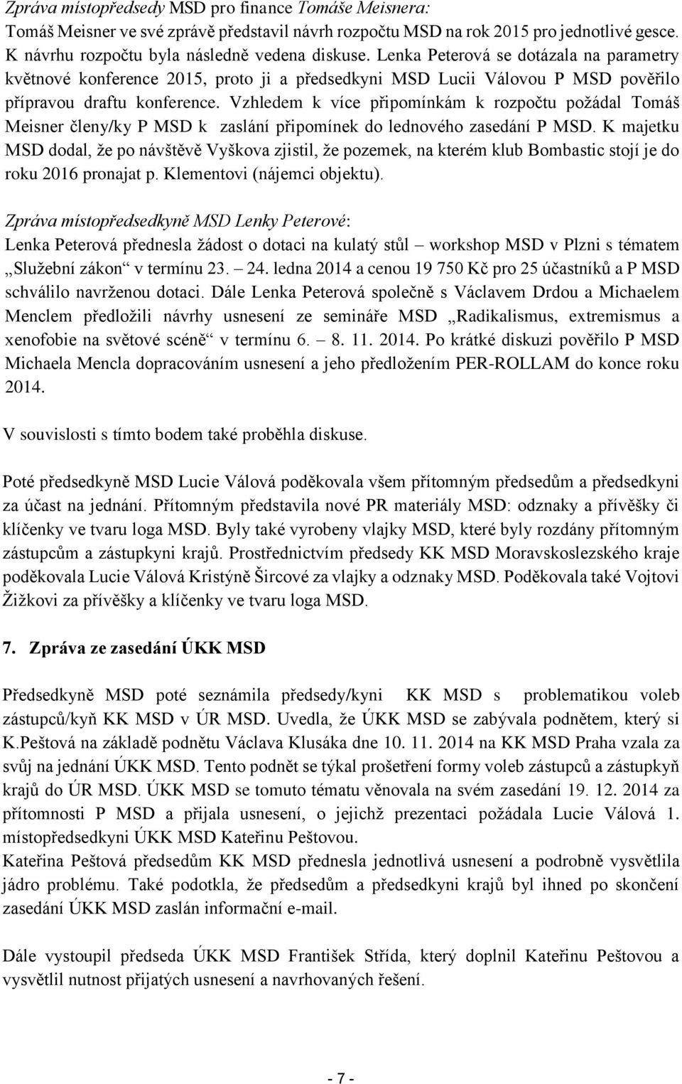 Vzhledem k více připomínkám k rozpočtu požádal Tomáš Meisner členy/ky P MSD k zaslání připomínek do lednového zasedání P MSD.