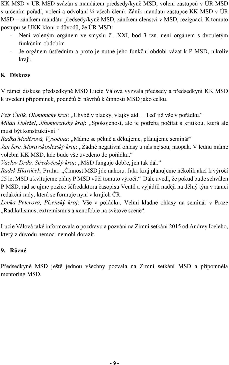 XXI, bod 3 tzn. není orgánem s dvouletým funkčním obdobím - Je orgánem ústředním a proto je nutné jeho funkční období vázat k P MSD, nikoliv kraji. 8.