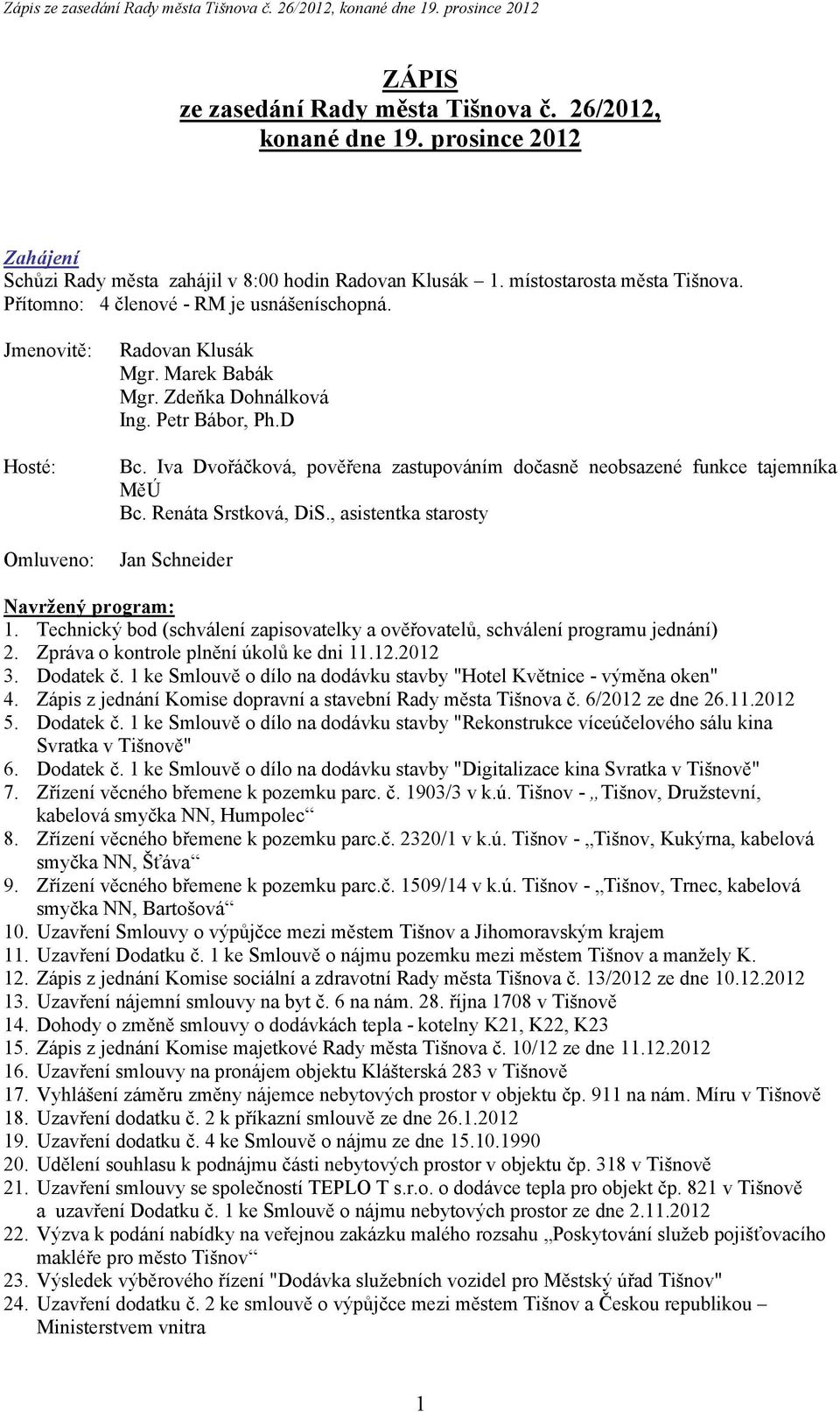 Iva Dvořáčková, pověřena zastupováním dočasně neobsazené funkce tajemníka MěÚ Bc. Renáta Srstková, DiS., asistentka starosty Jan Schneider Navržený program: 1.