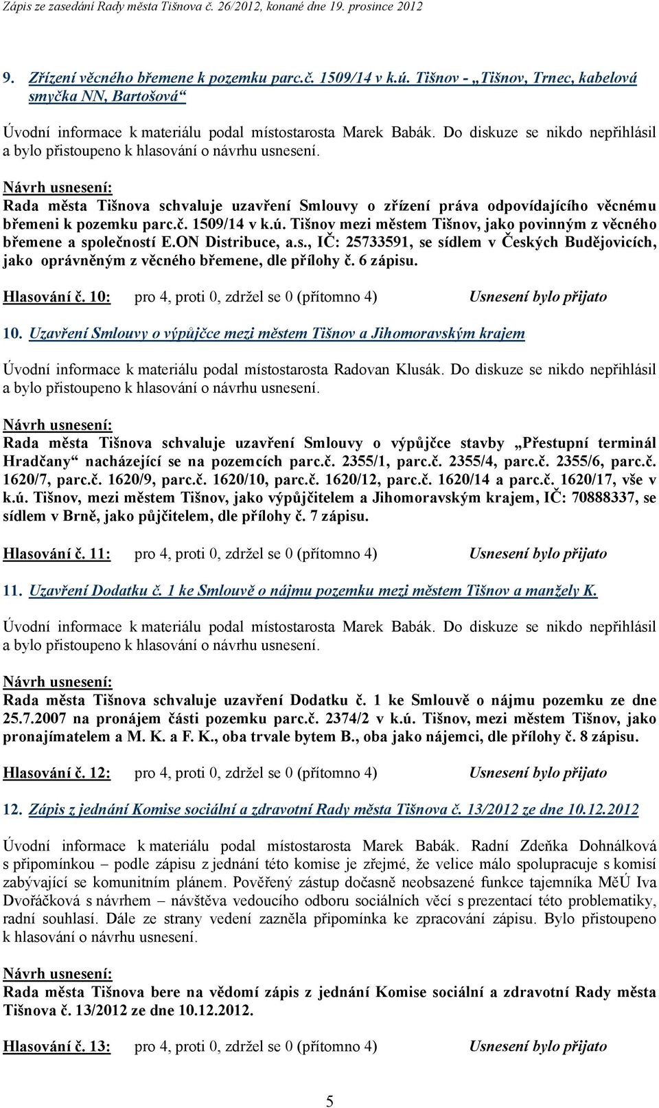 Tišnov mezi městem Tišnov, jako povinným z věcného břemene a společností E.ON Distribuce, a.s., IČ: 25733591, se sídlem v Českých Budějovicích, jako oprávněným z věcného břemene, dle přílohy č.