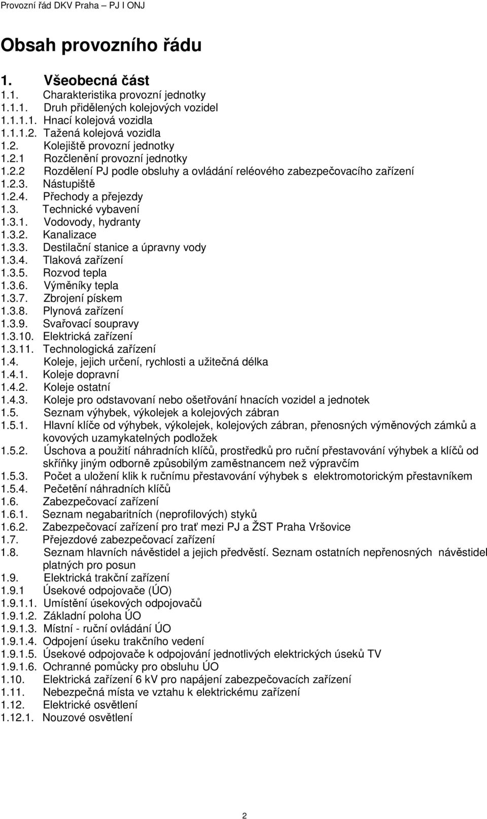 3.2. Kanalizace 1.3.3. Destilační stanice a úpravny vody 1.3.4. Tlaková zařízení 1.3.5. Rozvod tepla 1.3.6. Výměníky tepla 1.3.7. Zbrojení pískem 1.3.8. Plynová zařízení 1.3.9. Svařovací soupravy 1.3.10.