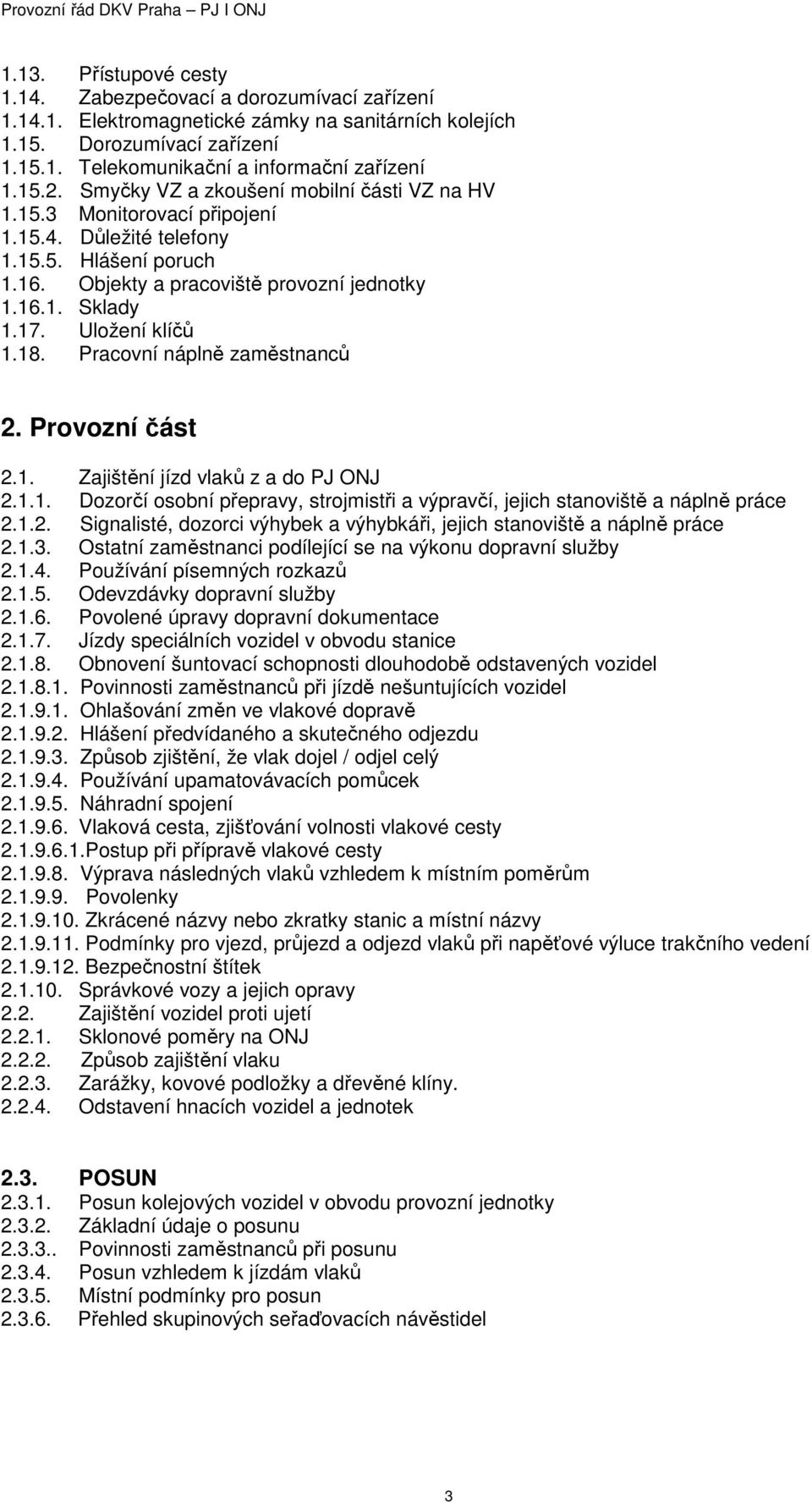 Uložení klíčů 1.18. Pracovní náplně zaměstnanců 2. Provozní část 2.1. Zajištění jízd vlaků z a do PJ ONJ 2.1.1. Dozorčí osobní přepravy, strojmistři a výpravčí, jejich stanoviště a náplně práce 2.1.2. Signalisté, dozorci výhybek a výhybkáři, jejich stanoviště a náplně práce 2.