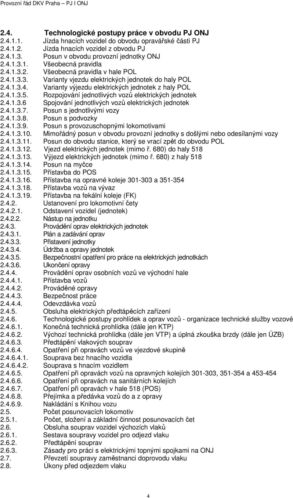 4.1.3.5. Rozpojování jednotlivých vozů elektrických jednotek 2.4.1.3.6 Spojování jednotlivých vozů elektrických jednotek 2.4.1.3.7. Posun s jednotlivými vozy 2.4.1.3.8. Posun s podvozky 2.4.1.3.9.