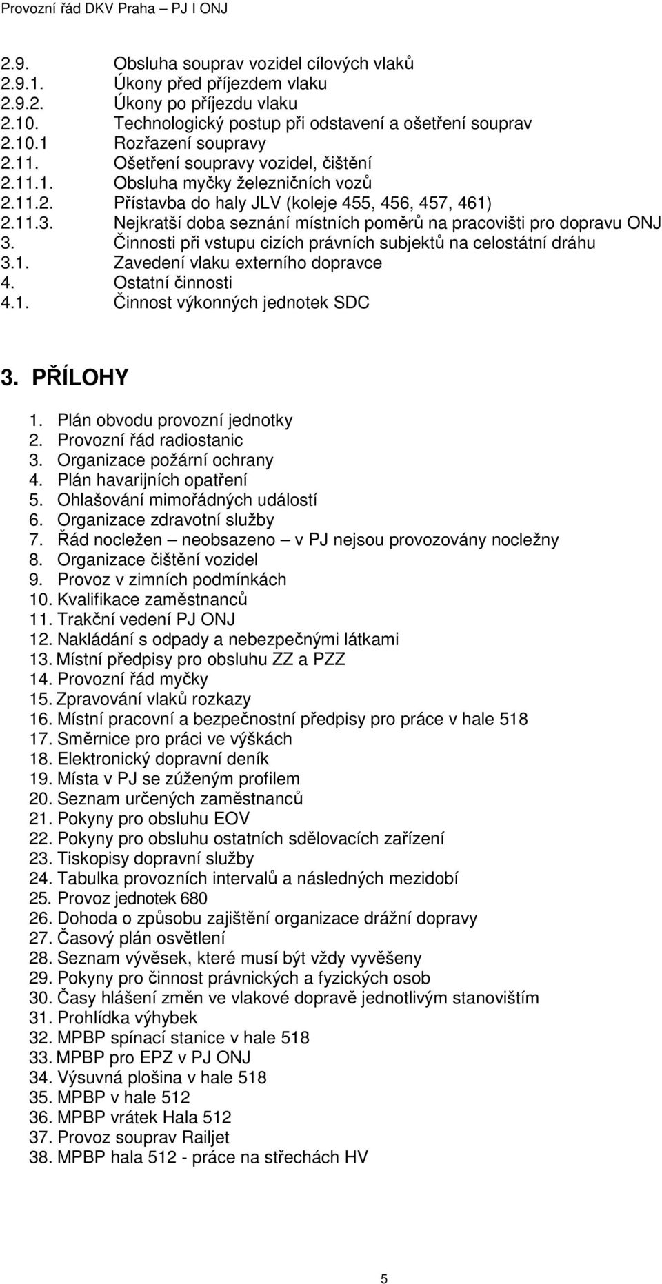 Nejkratší doba seznání místních poměrů na pracovišti pro dopravu ONJ 3. Činnosti při vstupu cizích právních subjektů na celostátní dráhu 3.1. Zavedení vlaku externího dopravce 4. Ostatní činnosti 4.1. Činnost výkonných jednotek SDC 3.