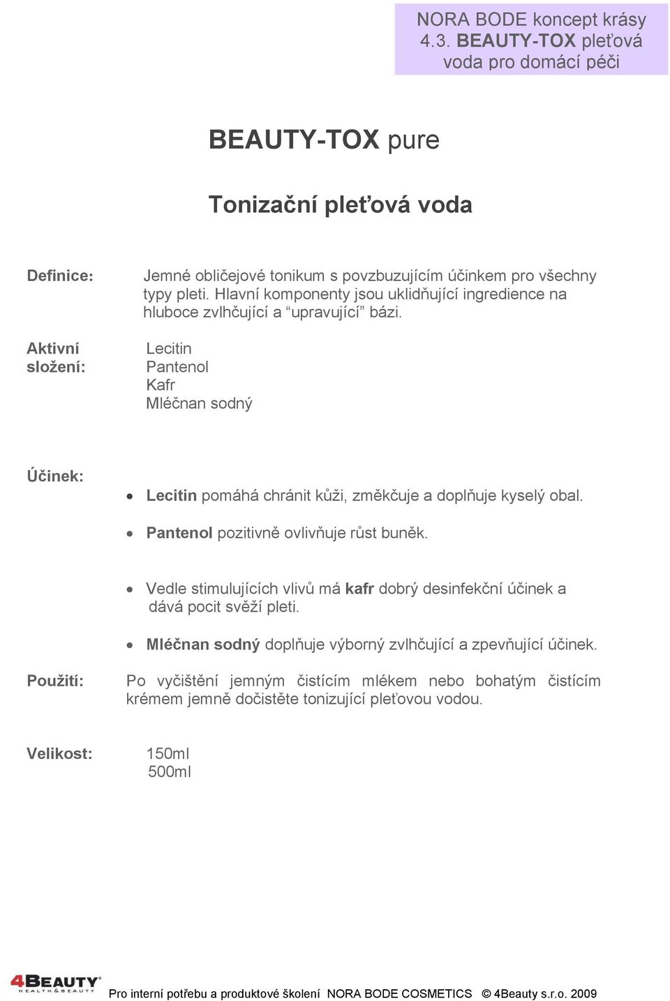 Lecitin Pantenol Kafr Mléčnan sodný Účinek: Lecitin pomáhá chránit kůži, změkčuje a doplňuje kyselý obal. Pantenol pozitivně ovlivňuje růst buněk.