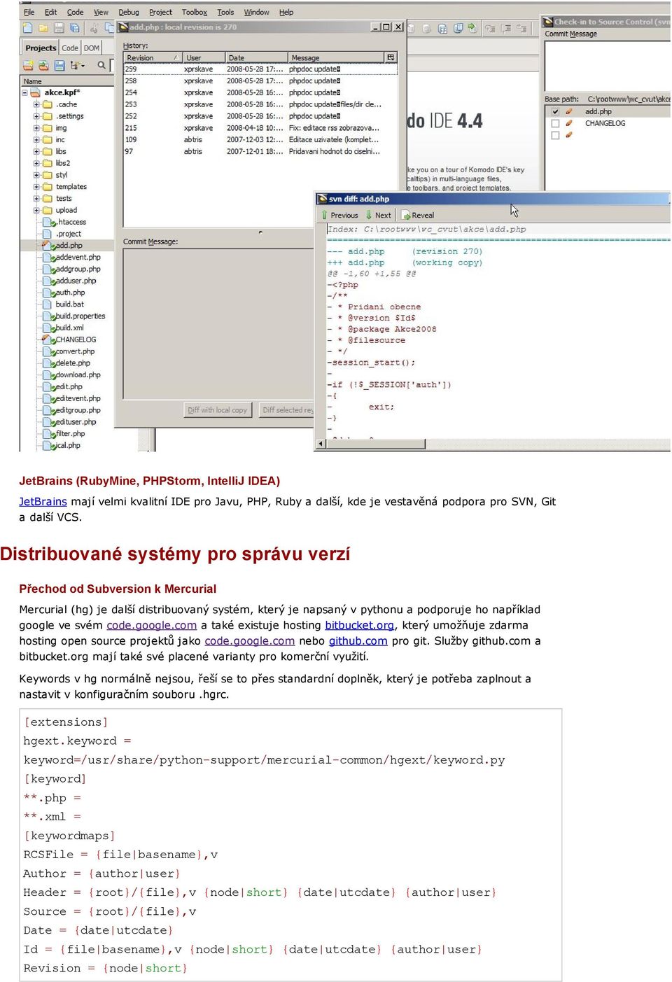 ve svém code.google.com a také existuje hosting bitbucket.org, který umožňuje zdarma hosting open source projektů jako code.google.com nebo github.com pro git. Služby github.com a bitbucket.