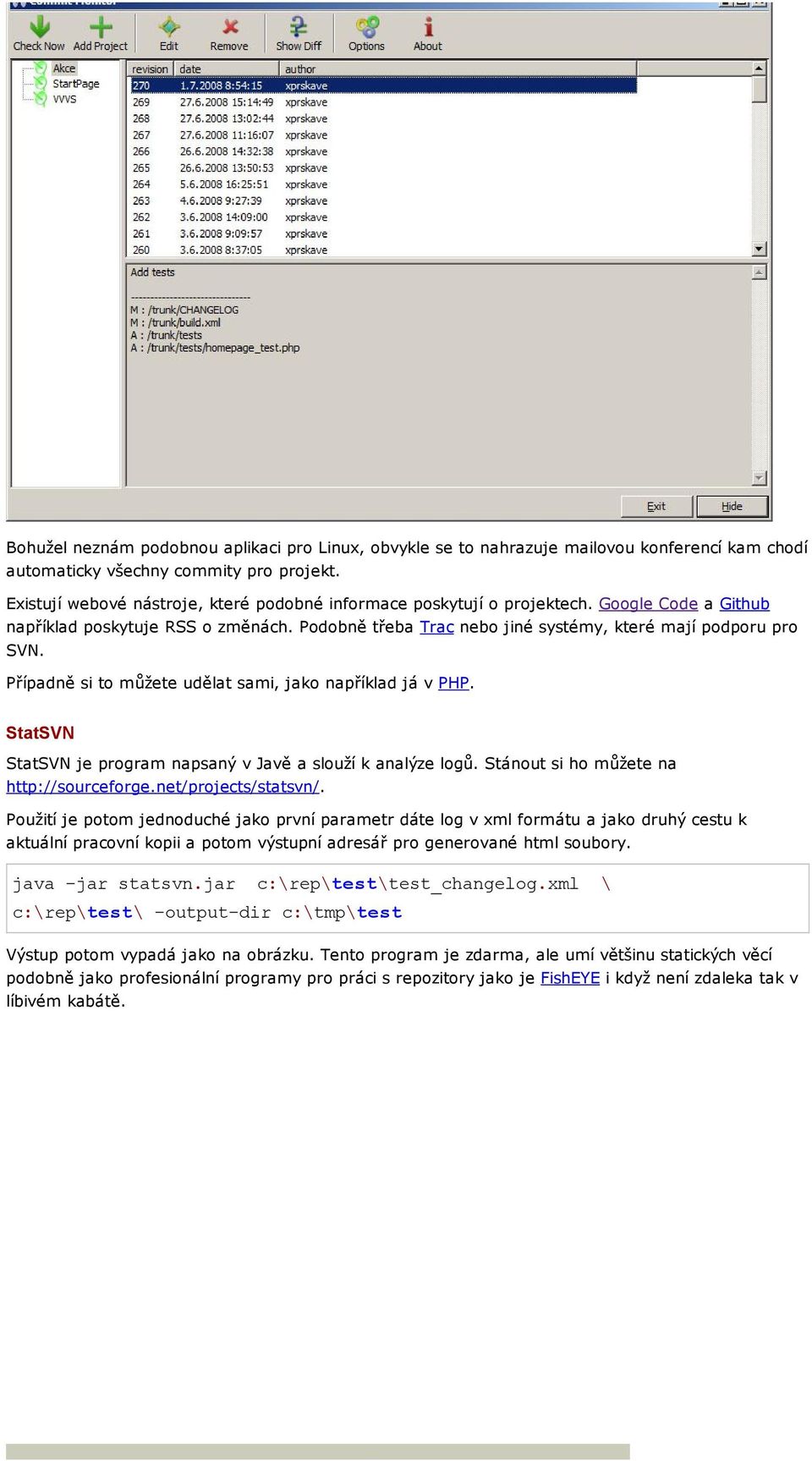 Případně si to můžete udělat sami, jako například já v PHP. StatSVN StatSVN je program napsaný v Javě a slouží k analýze logů. Stánout si ho můžete na http://sourceforge.net/projects/statsvn/.