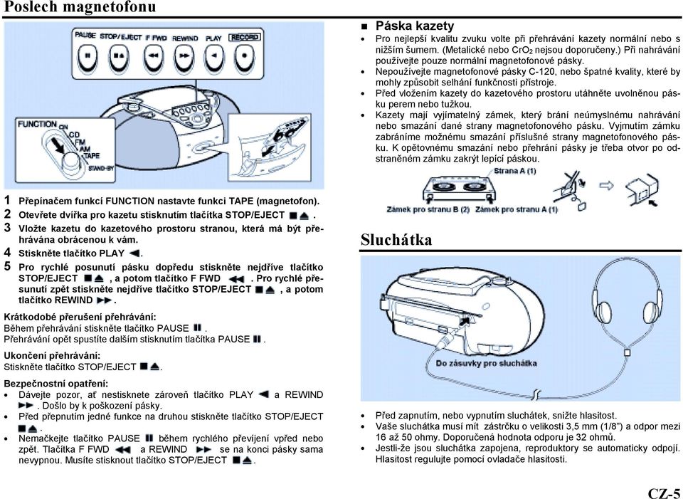 Před vložením kazety do kazetového prostoru utáhněte uvolněnou pásku perem nebo tužkou. Kazety mají vyjímatelný zámek, který brání neúmyslnému nahrávání nebo smazání dané strany magnetofonového pásku.