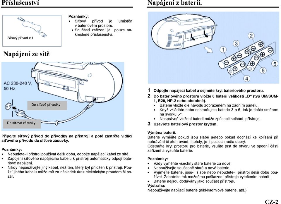 Poznámky: Nebudete-li přístroj používat delší dobu, odpojte napájecí kabel ze sítě. Zapojení síťového napájecího kabelu k přístroji automaticky odpojí bateriové napájení.