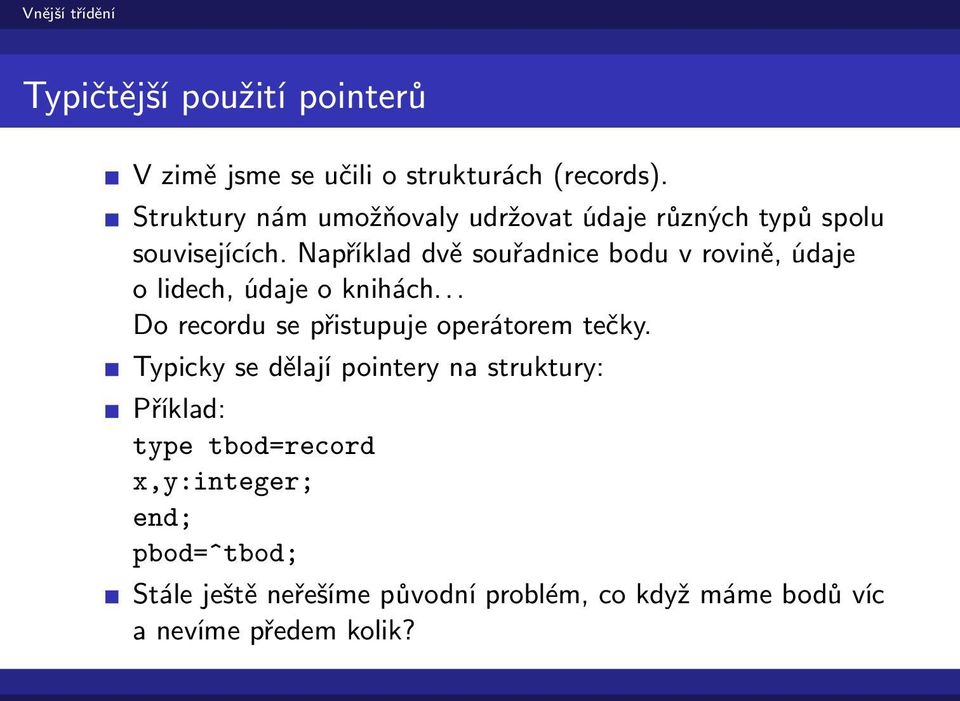 Například dvě souřadnice bodu v rovině, údaje o lidech, údaje o knihách.