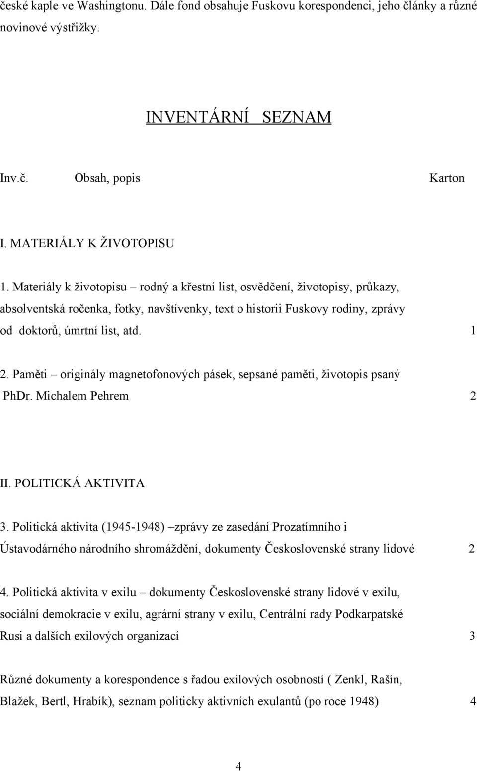 Paměti originály magnetofonových pásek, sepsané paměti, životopis psaný PhDr. Michalem Pehrem 2 II. POLITICKÁ AKTIVITA 3.