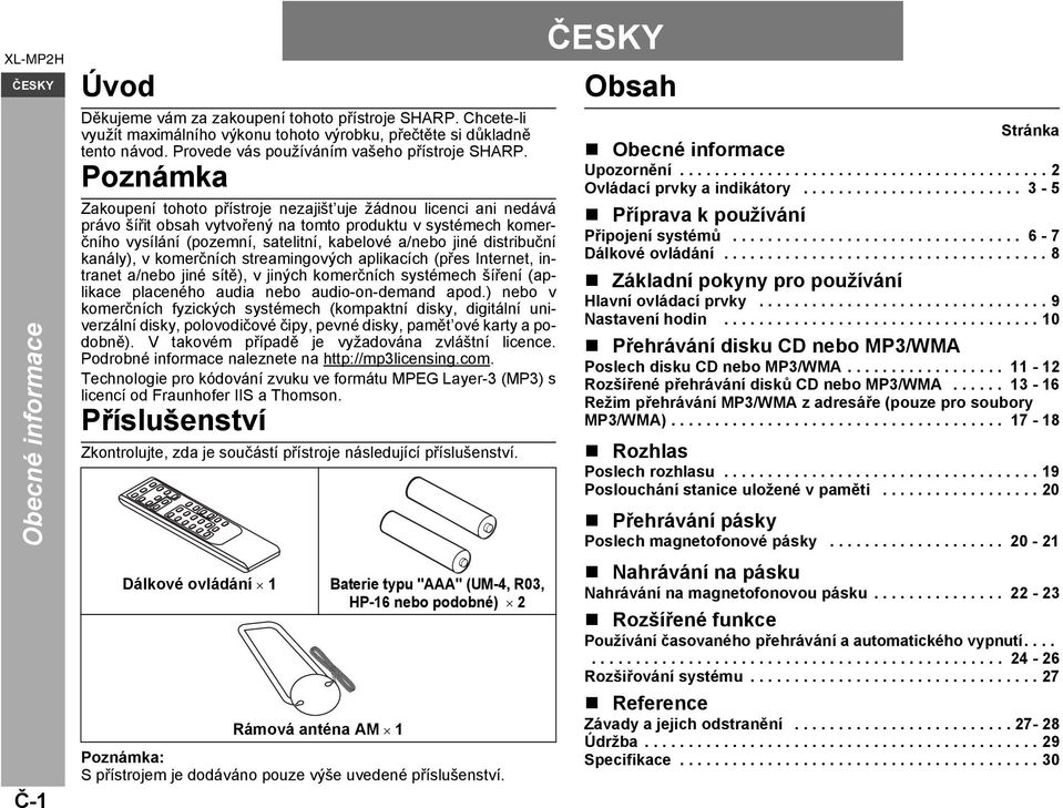 Poznámka Zakoupení tohoto přístroje nezajišt uje žádnou licenci ani nedává právo šířit obsah vytvořený na tomto produktu v systémech komerčního vysílání (pozemní, satelitní, kabelové a/nebo jiné