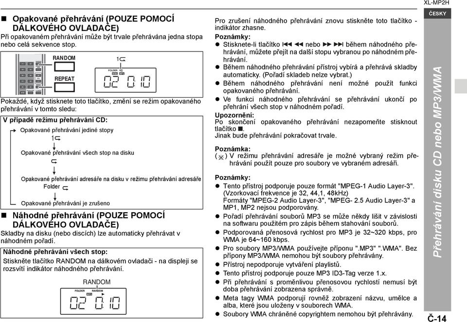 přehrávání všech stop na disku Opakované přehrávání adresáře na disku v režimu přehrávání adresáře Folder Opakované přehrávání je zrušeno Náhodné přehrávání (POUZE POMOCÍ DÁLKOVÉHO OVLADAČE) Skladby