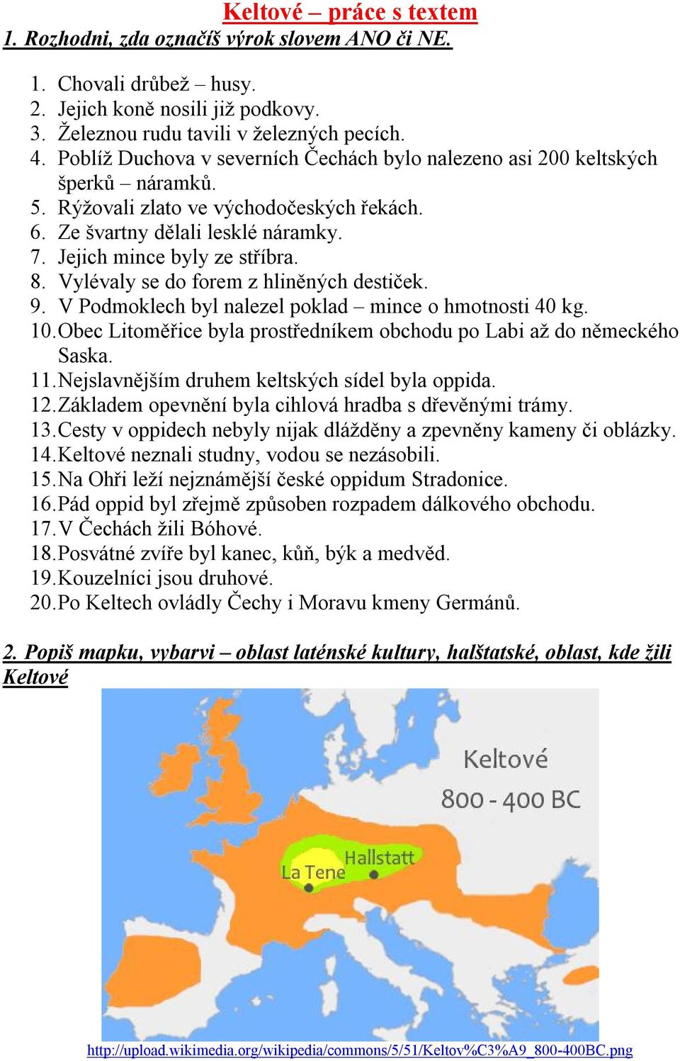 Vylévaly se do forem z hliněných destiček. 9. V Podmoklech byl nalezel poklad mince o hmotnosti 40 kg. 10. Obec Litoměřice byla prostředníkem obchodu po Labi až do německého Saska. 11.