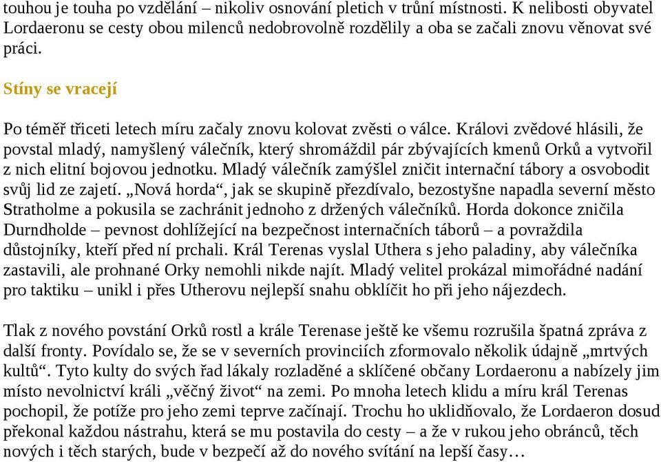 Královi zvědové hlásili, že povstal mladý, namyšlený válečník, který shromáždil pár zbývajících kmenů Orků a vytvořil z nich elitní bojovou jednotku.