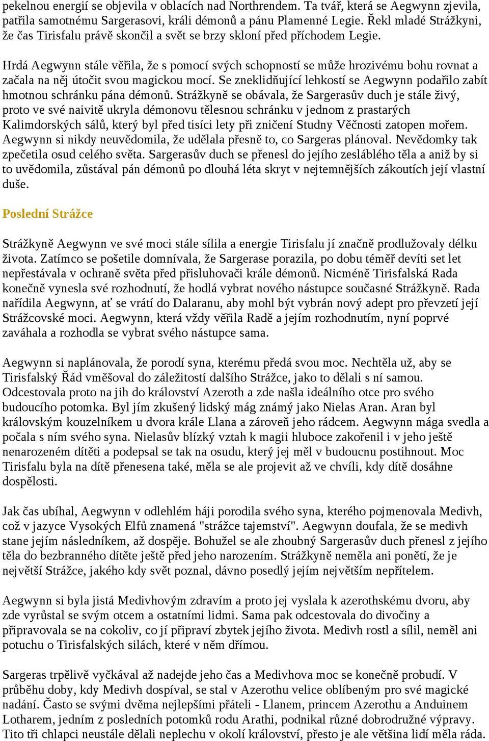 Hrdá Aegwynn stále věřila, že s pomocí svých schopností se může hrozivému bohu rovnat a začala na něj útočit svou magickou mocí.