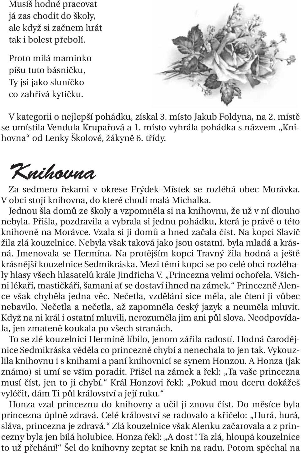 Knihovna Za sedmero řekami v okrese Frýdek Místek se rozléhá obec Morávka. V obci stojí knihovna, do které chodí malá Michalka.