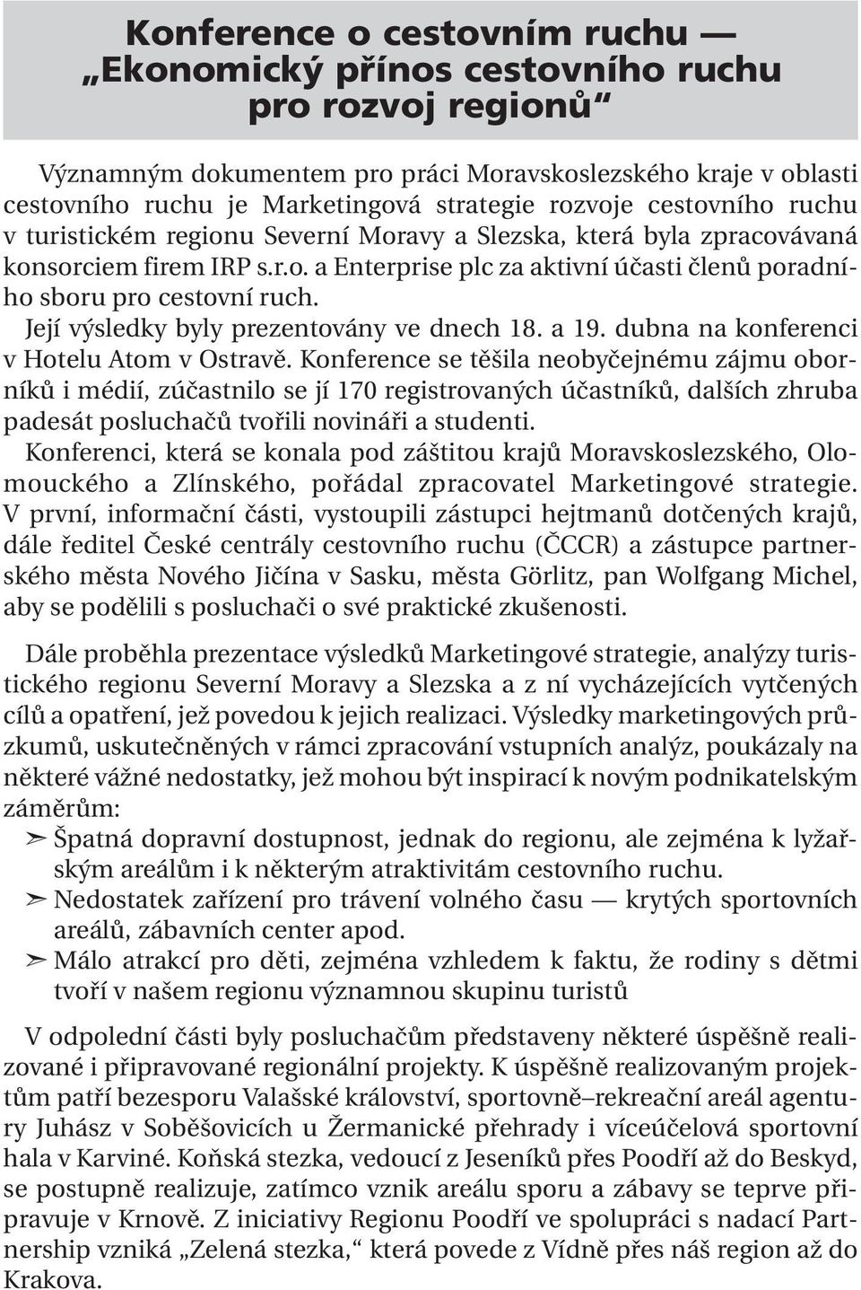 Její výsledky byly prezentovány ve dnech 18. a 19. dubna na konferenci v Hotelu Atom v Ostravě.