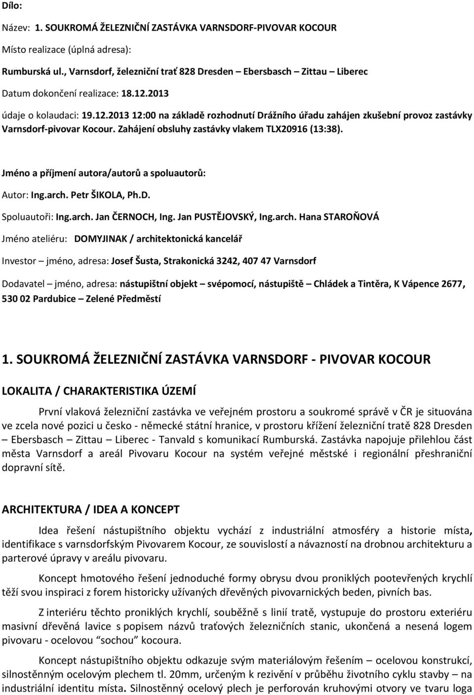 2013 údaje o kolaudaci: 19.12.2013 12:00 na základě rozhodnutí Drážního úřadu zahájen zkušební provoz zastávky Varnsdorf pivovar Kocour. Zahájení obsluhy zastávky vlakem TLX20916 (13:38).