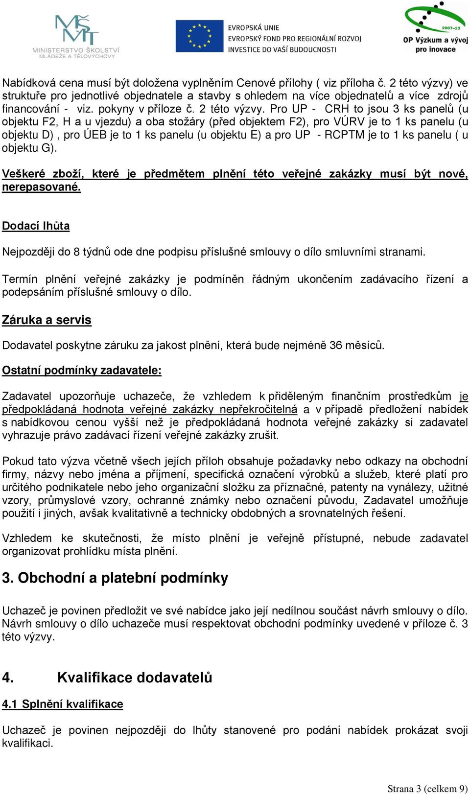 Pro UP - CRH to jsou 3 ks panelů (u objektu F2, H a u vjezdu) a oba stožáry (před objektem F2), pro VÚRV je to 1 ks panelu (u objektu D), pro ÚEB je to 1 ks panelu (u objektu E) a pro UP - RCPTM je