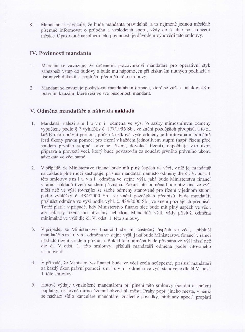 Mandant se zavazuje, že určenému pracovníkovi mandatáře pro operativní styk zabezpečí vstup do budovy a bude mu nápomocen při získávání nutných podkladů a listinných důkazů k naplnění předmětu této