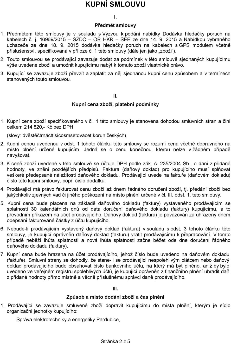 15 dodávka hledačky poruch na kabelech s GPS modulem včetně příslušenství, specifikovaná v příloze č. 1 této smlouvy (dále jen jako zboží ). 2.