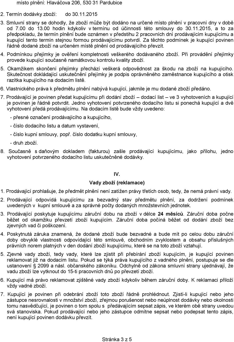 2015, a to za předpokladu, že termín plnění bude oznámen v předstihu 2 pracovních dní prodávajícím kupujícímu a kupující tento termín stejnou formou prodávajícímu potvrdí.