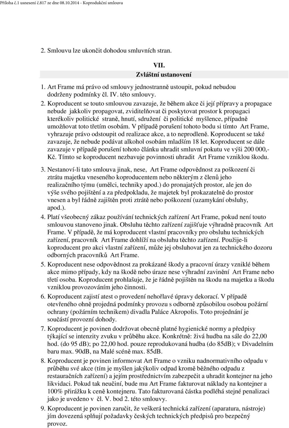 sdružení či politické myšlence, případně umožňovat toto třetím osobám. V případě porušení tohoto bodu si tímto Art Frame, vyhrazuje právo odstoupit od realizace akce, a to neprodleně.