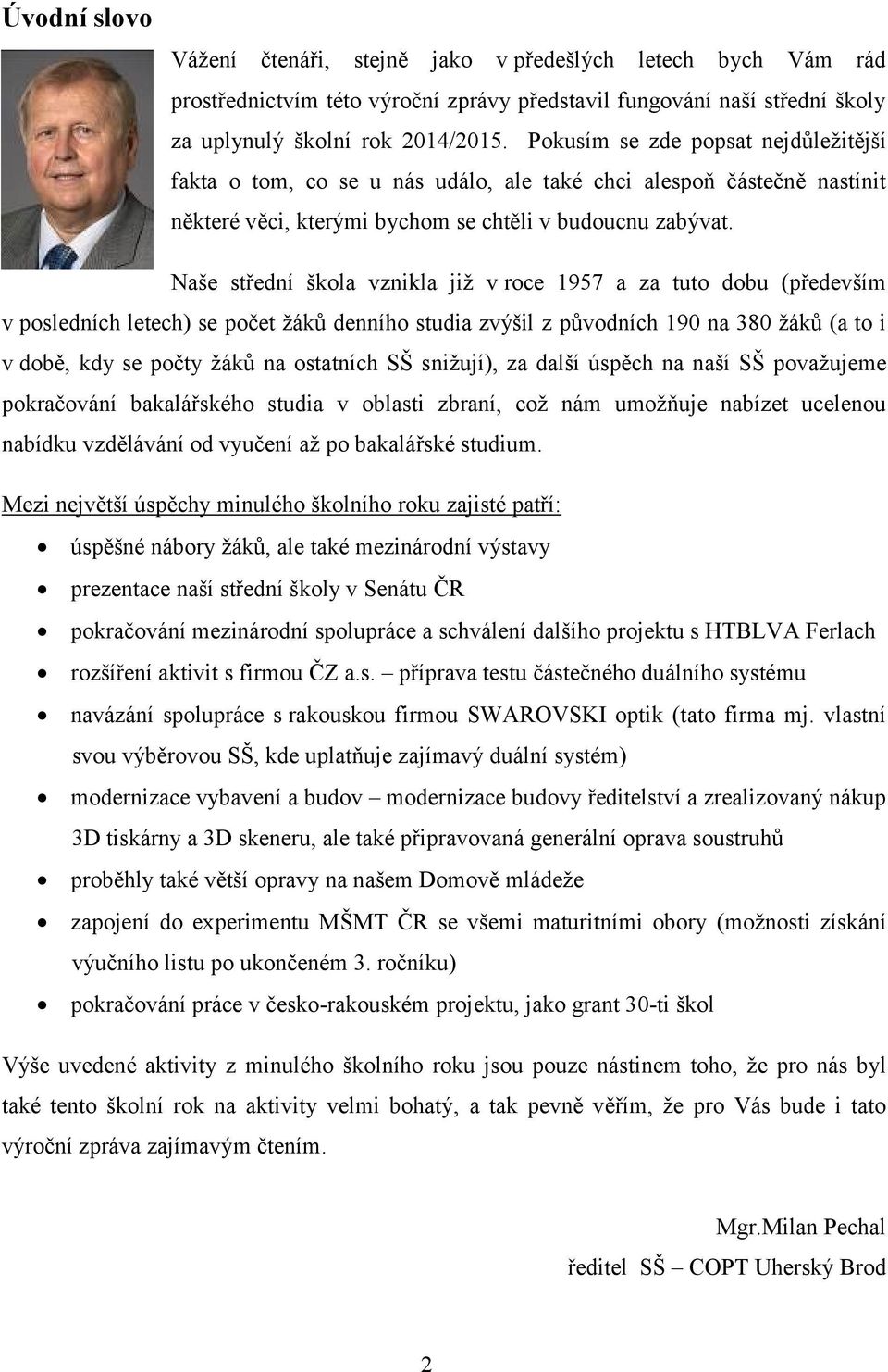 Naše střední škola vznikla již v roce 1957 a za tuto dobu (především v posledních letech) se počet žáků denního studia zvýšil z původních 190 na 380 žáků (a to i v době, kdy se počty žáků na