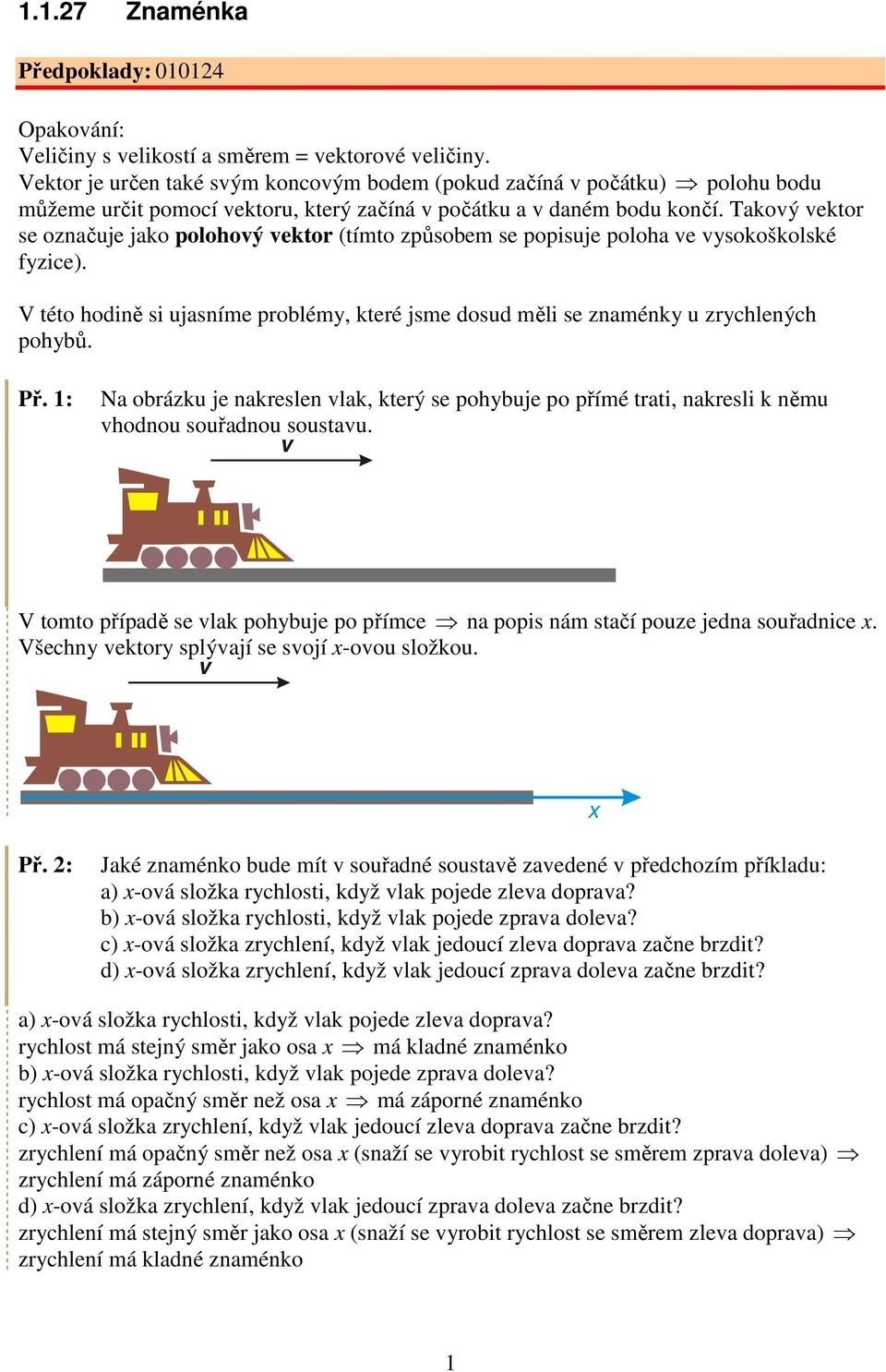 Takoý ektor se označuje jako polohoý ektor (tímto způsobem se popisuje poloha e sokoškolské fzice). V této hodině si ujasníme problém, které jsme dosud měli se znaménk u zrchlených pohbů. Př.